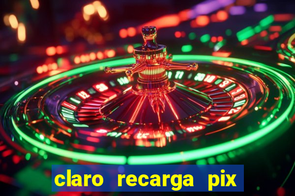 claro recarga pix $10 reais